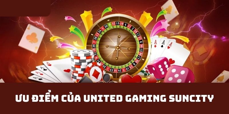Ưu điểm của United Gaming Suncity